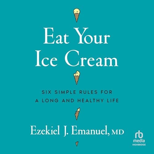 Eat Your Ice Cream: Six Simple Rules for a Long and Healthy Life