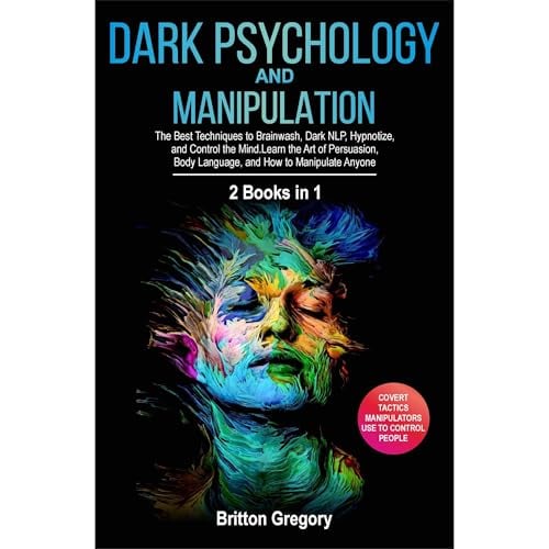 Dark Psychology and Manipulation: 2 Books in 1 - The Best Techniques to Brainwash, Dark NLP, Hypnotize, and Control the Mind. Learn the Art of Persuasion, Body Language, and How to Manipulate Anyone