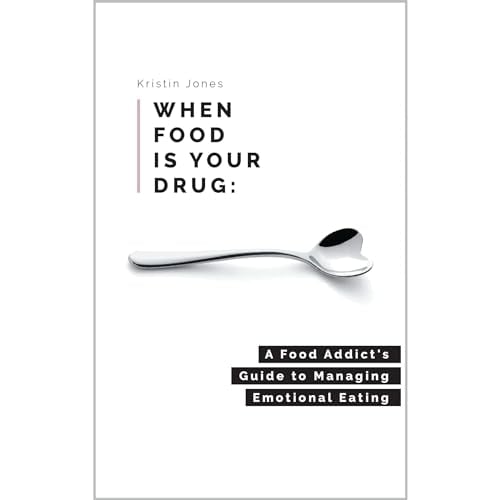 When Food Is Your Drug: A Food Addict's Guide to Managing Emotional Eating
