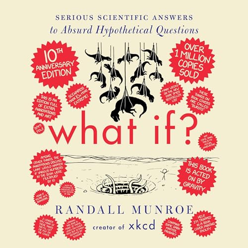 What If? 10th Anniversary Edition: Serious Scientific Answers to Absurd Hypothetical Questions