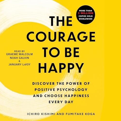 The Courage to Be Happy: Discover the Power of Positive Psychology and Choose Happiness Every Day