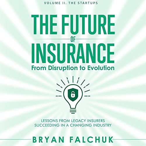 The Future of Insurance: From Disruption to Evolution, Volume II. The Startups