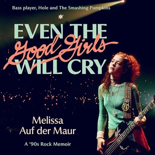 Even the Good Girls Will Cry: A '90s Rock Memoir