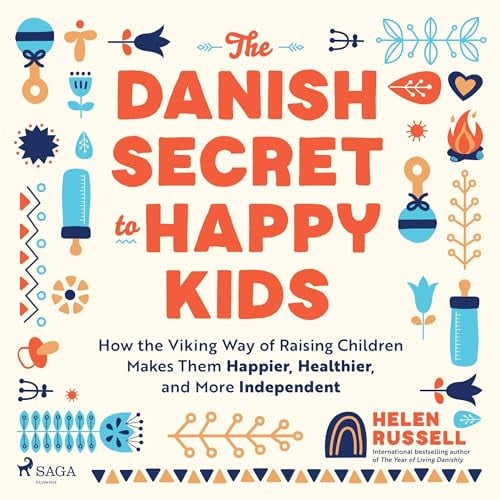 The Danish Secret to Happy Kids: How the Viking Way of Raising Children Makes Them Happier, Healthier, and More Independent