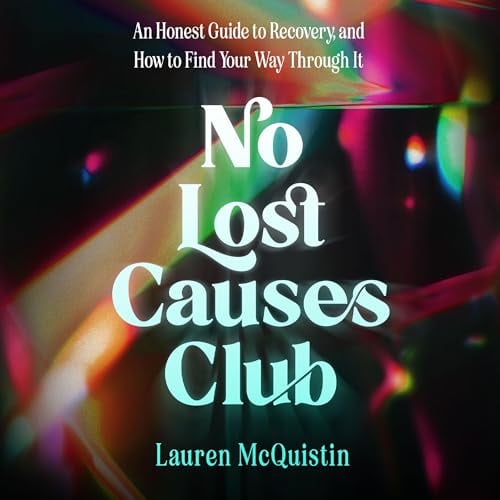 No Lost Causes Club: An Honest Guide to Recovery, and How to Find Your Way Through It