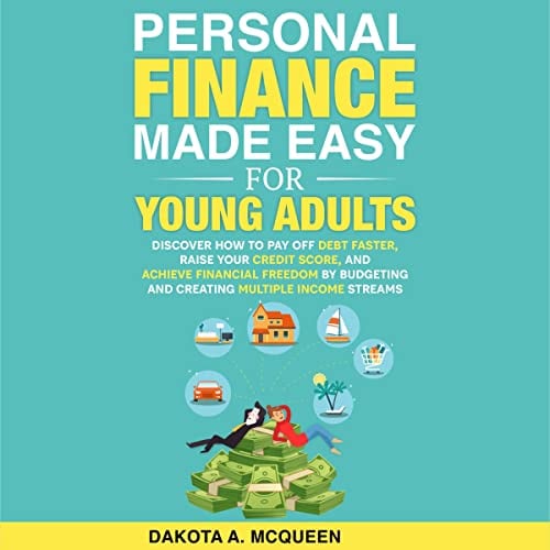 Personal Finance Made Easy for Young Adults: Discover How to Pay Off Debt Faster, Raise Your Credit Score, and Achieve Financial Freedom by Budgeting and Creating Multiple Income Streams