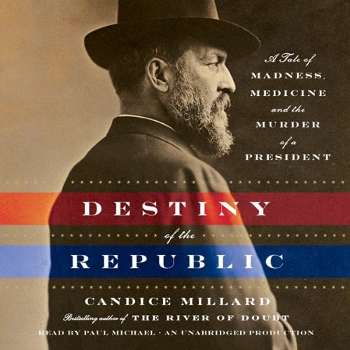Destiny of the Republic: A Tale of Madness, Medicine and the Murder of a President