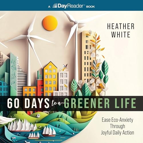 60 Days to a Greener Life: Ease Eco-anxiety Through Joyful Daily Action