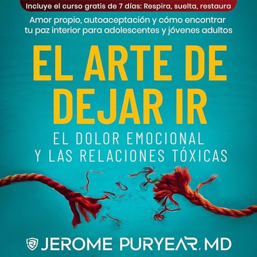 El Arte De Dejar Ir El Dolor Emocional y Las Relaciones Tóxicas: Amor Propio, Autoaceptación y Cómo Encontrar Tu Paz Interior para Adolescentes y Jóvenes Adultos