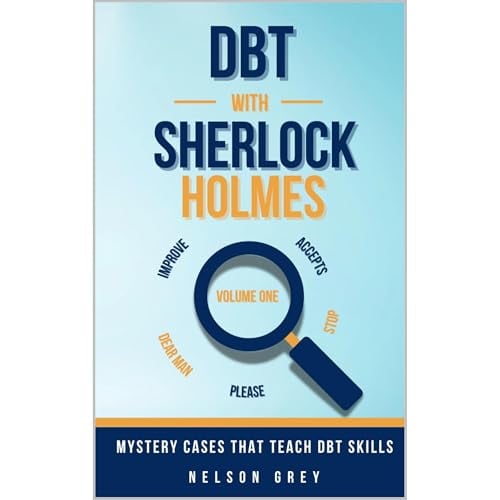 DBT With Sherlock Holmes: Volume I: A Self-Help Mystery Series That Teaches DBT Skills Through Story