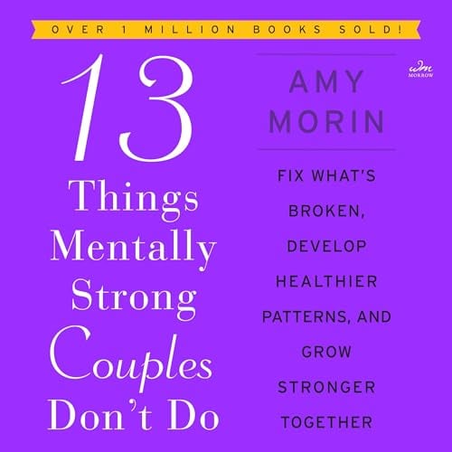 13 Things Mentally Strong Couples Don't Do: Fix What’s Broken, Develop Healthier Patterns, and Grow Stronger Together