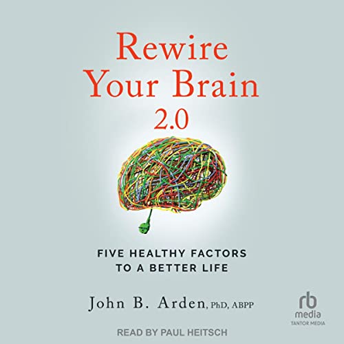 Rewire Your Brain 2.0: Five Healthy Factors to a Better Life