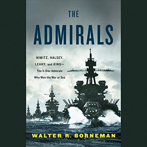 The Admirals: Nimitz, Halsey, Leahy, and King--The Five-Star Admirals Who Won the War at Sea