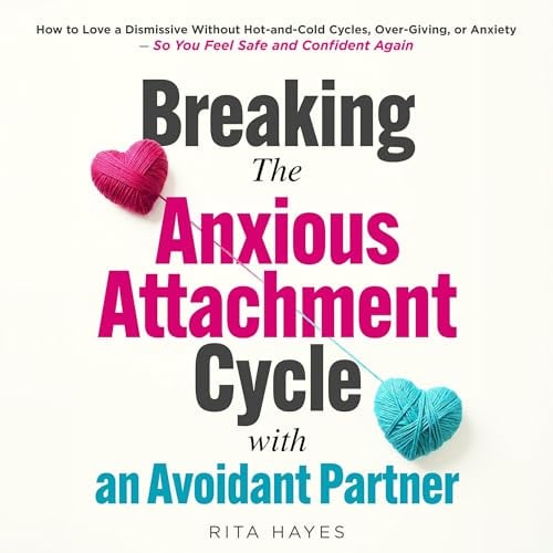 Breaking the Anxious Attachment Cycle with an Avoidant Partner: How to Love a Dismissive Without Hot-and-Cold Cycles, Over-Giving, or Anxiety - So You Feel Safe and Confident Again (Healthy Relationships, Book 1)