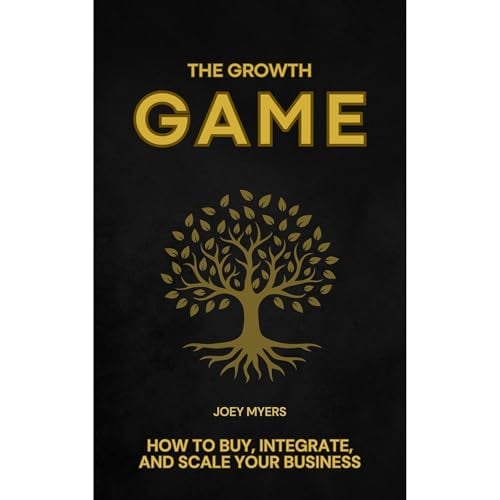 The Growth Game: How to Buy, Integrate, and Scale Your Business