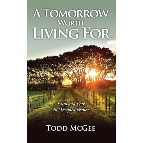 A Tomorrow Worth Living For: Faith and Fear in Occupied France