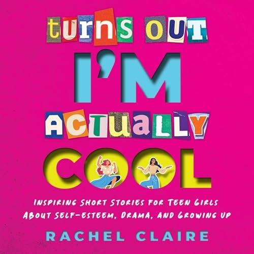 Turns Out I’m Actually Cool: Inspiring Short Stories for Teen Girls About Self-esteem, Drama, and Growing Up