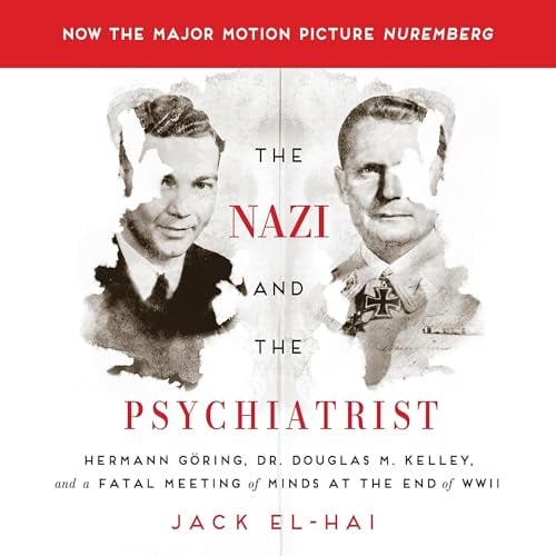 The Nazi and the Psychiatrist: Hermann G&ouml;ring, Dr. Douglas M. Kelley, and a Fatal Meeting of Minds at the End of WWII