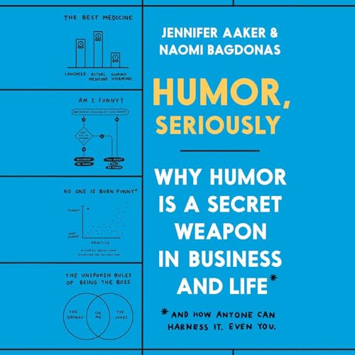 Humor, Seriously: Why Humor Is a Secret Weapon in Business and Life (And how anyone can harness it. Even you.)