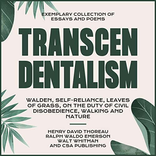 Transcendentalism: Walden, Self-Reliance, Leaves of Grass, On the Duty of Civil Disobedience, Walking and Nature: Exemplary Collection of Essays and Poems