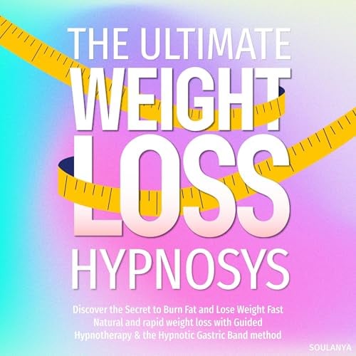 The Ultimate Weight Loss Hypnosis: Discover the Secret to Burn Fat and Lose Weight Fast, Natural and Rapid Weight Loss with Guided Hypnotherapy & the Hypnotic Gastric Band Method