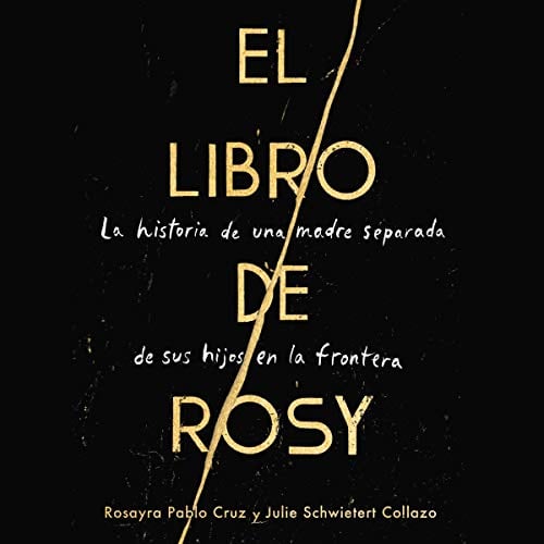 The Book of Rosy \ El libro de Rosy: La historia de una madre separada de sus hijos en la frontera