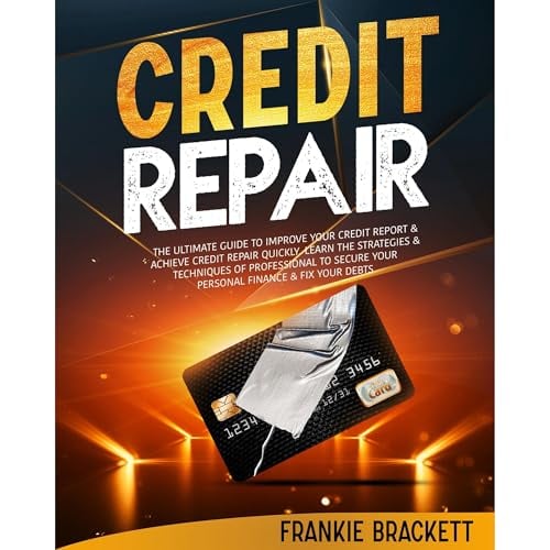 Credit Repair: The Ultimate Guide To Improve Your Credit Report & Achieve Credit Repair Quickly. Learn The Strategies & Techniques of Professional to Secure Your Personal Finance & Fix Your Debts