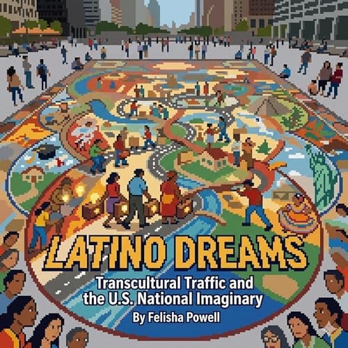 Latino Dreams: Transcultural Traffic and the U.S. National Imaginary