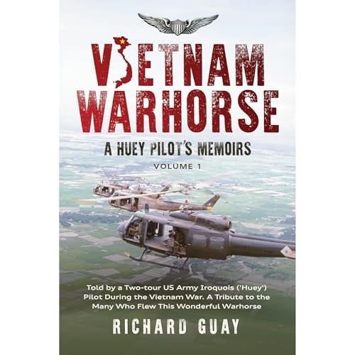 VIETNAM WARHORSE: A HUEY PILOTS MEMOIRS: TOLD BY A TWO-TOUR US ARMY IROQUOIS ('HUEY') PILOT DURING THE VIETNAM WAR. A TRIBUTE TO THE MANY WHO FLEW THIS WONDERFUL WARHORSE.
