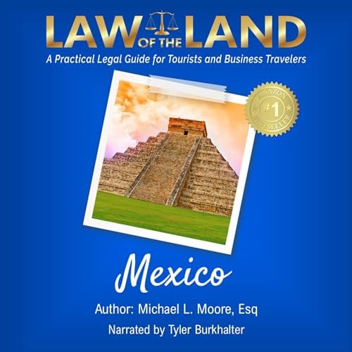 Law of the Land–Mexico: A Practical Legal Guide for Tourists and Business Travelers