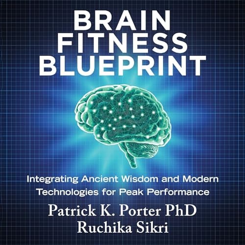 Brain Fitness Blueprint: Integrating Ancient Wisdom and Modern Technologies for Peak Performance