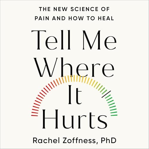 Tell Me Where It Hurts: The New Science of Pain and How to Heal