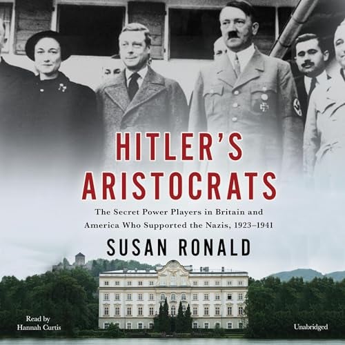 Hitler's Aristocrats: The Secret Power Players in Britain and America Who Supported the Nazis, 1923-1941