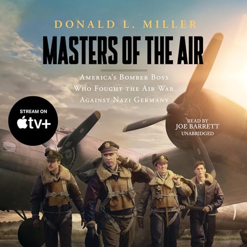 Masters of the Air: America’s Bomber Boys Who Fought the Air War Against Nazi Germany