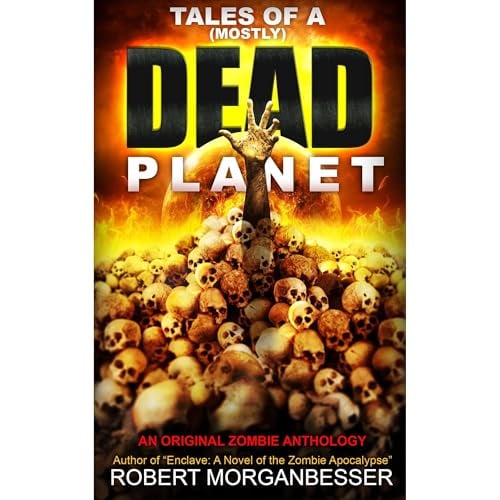 Tales of a (Mostly) Dead Planet: An Original Zombie Anthology