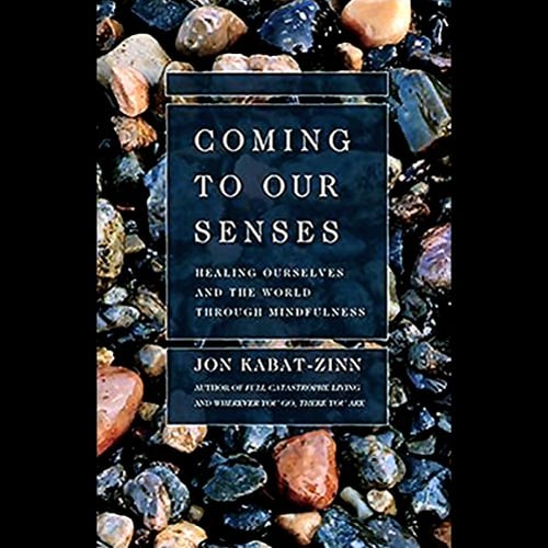 Coming to Our Senses: Healing Ourselves and Our World Through Mindfulness