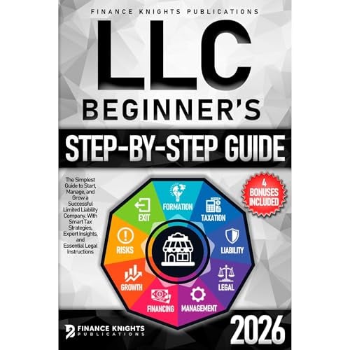 LLC Beginner’s Step-by-Step Guide: The Simplest Guide to Start, Manage, and Grow a Successful Limited Liability Company. With Smart Tax Strategies, Expert Insights, and Essential Legal Instructions