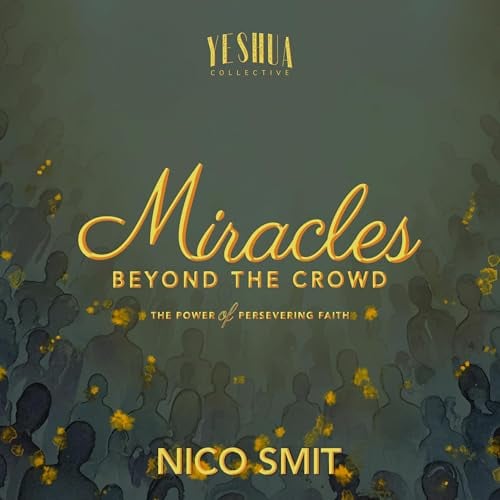 Miracles Beyond the Crowd: The Power of Persevering Faith