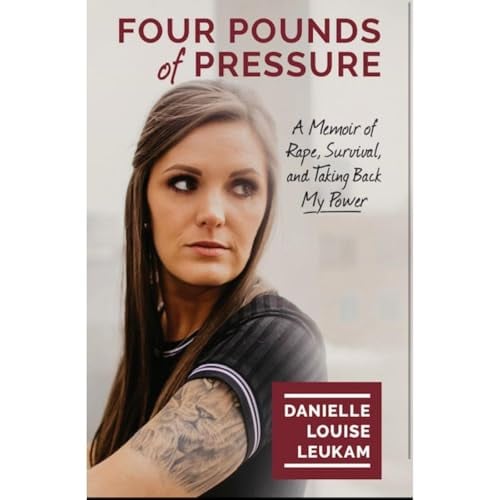 Four Pounds of Pressure: A Memoir of Rape, Survival, and Taking Back My Power