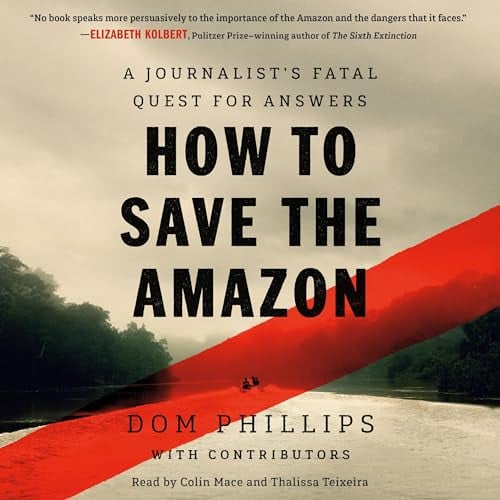 How to Save the Amazon: A Journalist’s Fatal Quest for Answers