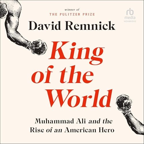 King of the World: Muhammad Ali and the Rise of an American Hero