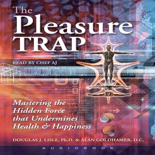 The Pleasure Trap: Mastering the Hidden Force That Undermines Health and Happiness