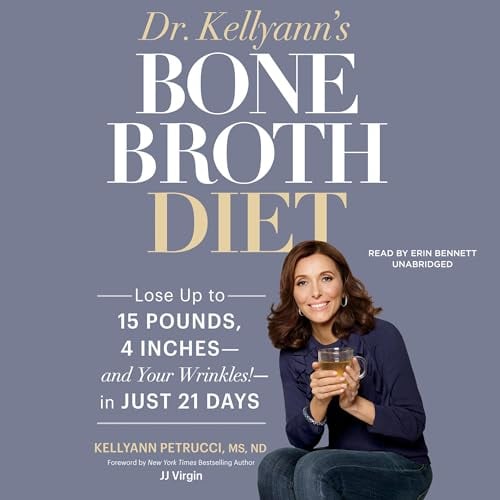 Dr. Kellyann's Bone Broth Diet: Lose up to 15 Pounds, 4 Inches - and Your Wrinkles! - in Just 21 Days