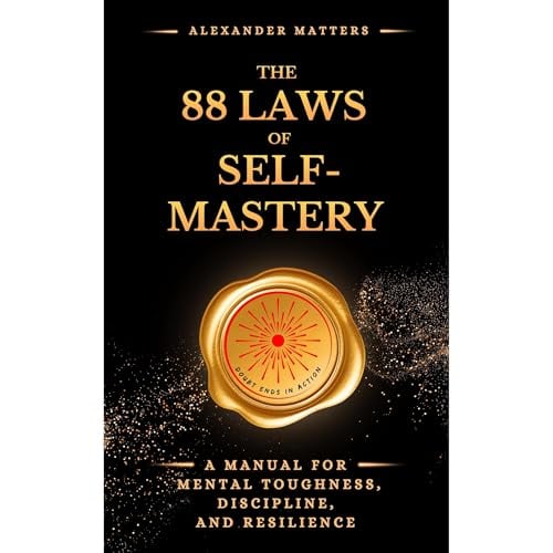 The 88 Laws Of Self-Mastery: A Manual for Mental Toughness, Discipline, and Resilience