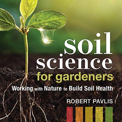 Soil Science for Gardeners: Working with Nature to Build Soil Health (Mother Earth News Wiser Living Series)