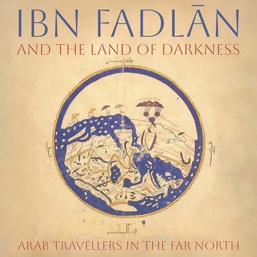 Ibn Fadlan and the Land of Darkness: Arab Travellers in the Far North
