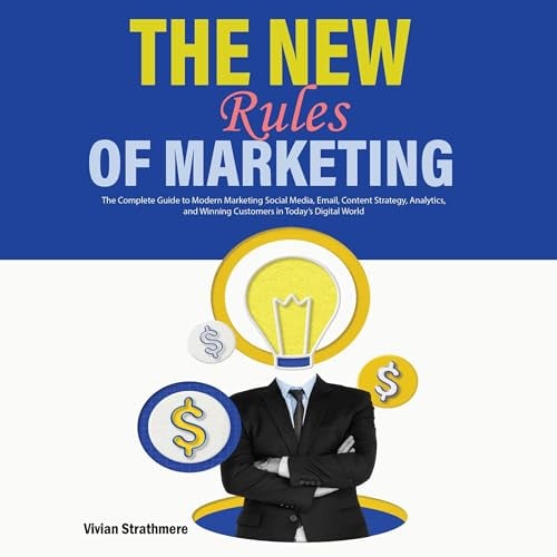 The New Rules of Marketing: The Complete Guide to Modern Marketing Social Media, Email, Content Strategy, Analytics, and Winning Customers in Today’s Digital World