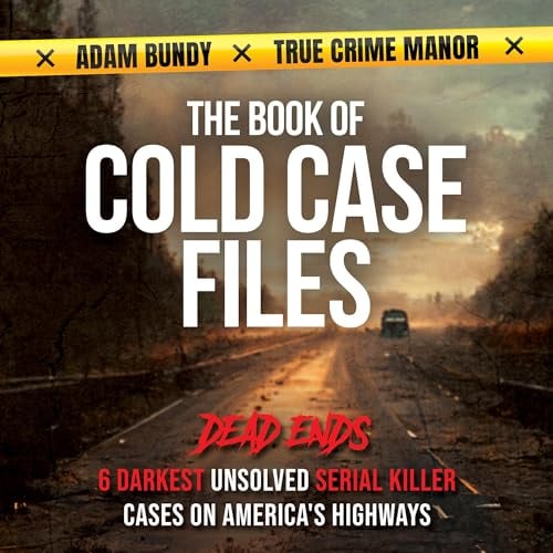 The Book of Cold Case Files: Dead Ends: The 6 Darkest Unsolved Serial Killer Cases on America's Highways (True Murder Stories: Unsolved, Book 2)
