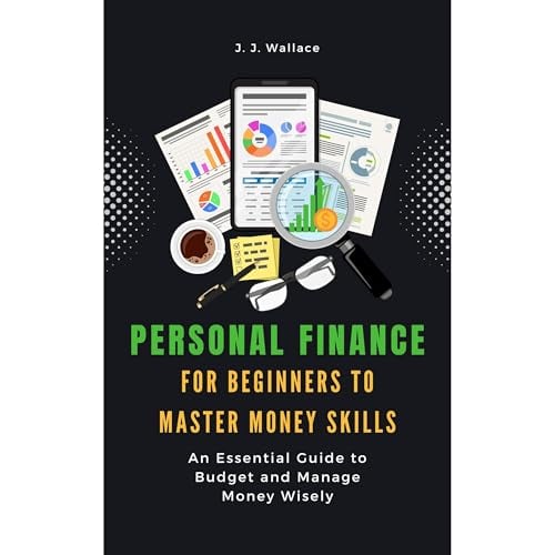 Personal Finance for Beginners to Master Money Skills: An Essential Guide to Budget and Manage Money Wisely