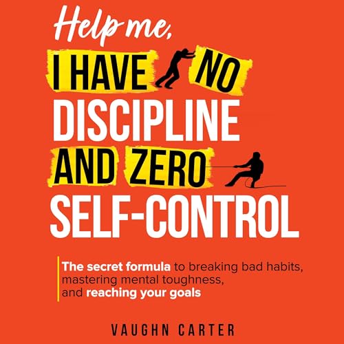 Help Me, I Have No Discipline and Zero Self-Control: The Secret Formula to Breaking Bad Habits, Mastering Mental Toughness, and Reaching Your Goals (The Help Me Series)